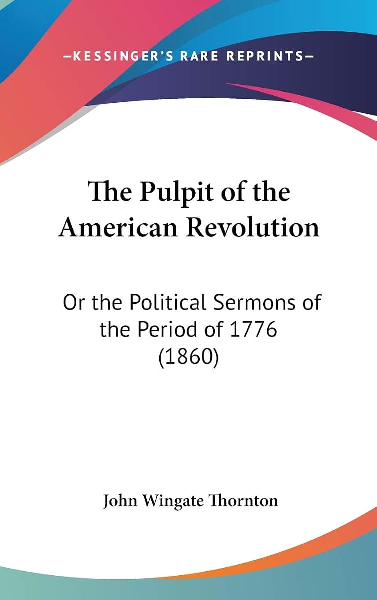 The Pulpit of the American Revolution: Or the Political Sermons of the Period of 1776 (1860)