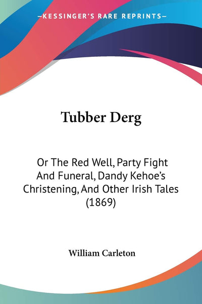 Tubber Derg: Or The Red Well, Party Fight And Funeral, Dandy Kehoe's Christening, And Other Irish Tales (1869)