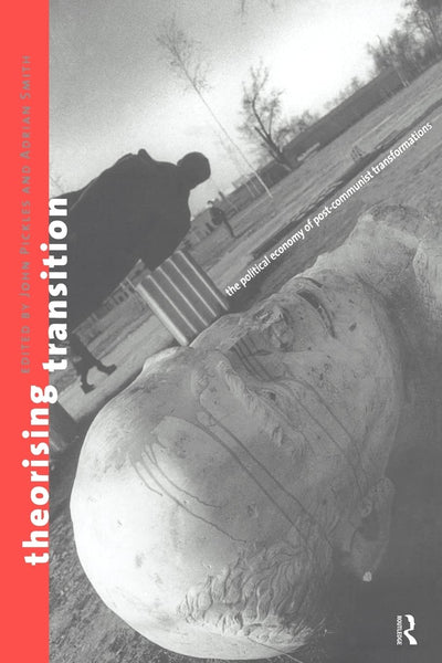 Theorizing Transition: The Political Economy of Post-Communist Transformations