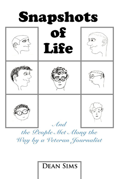 SNAPSHOTS OF LIFE: And the People Met Along the Way by a Veteran Journalist