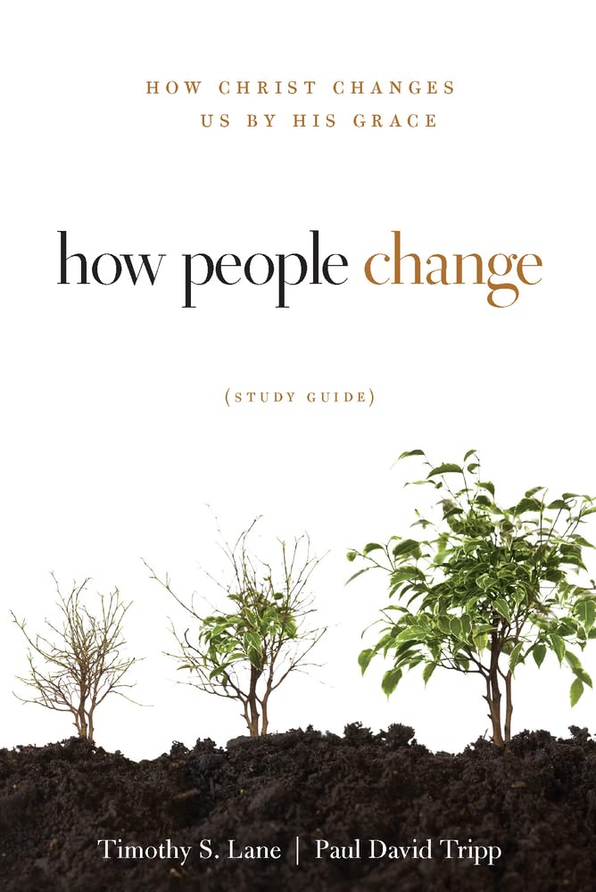 How People Change Study Guide: How Christ Changes Us by His Grace