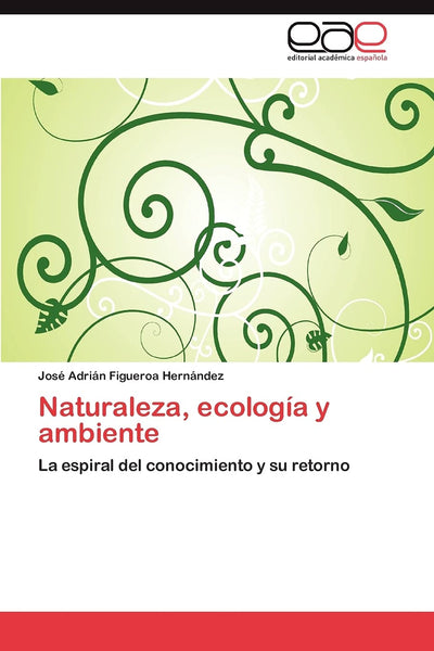 Naturaleza, ecología y ambiente: La espiral del conocimiento y su retorno (Spanish Edition)