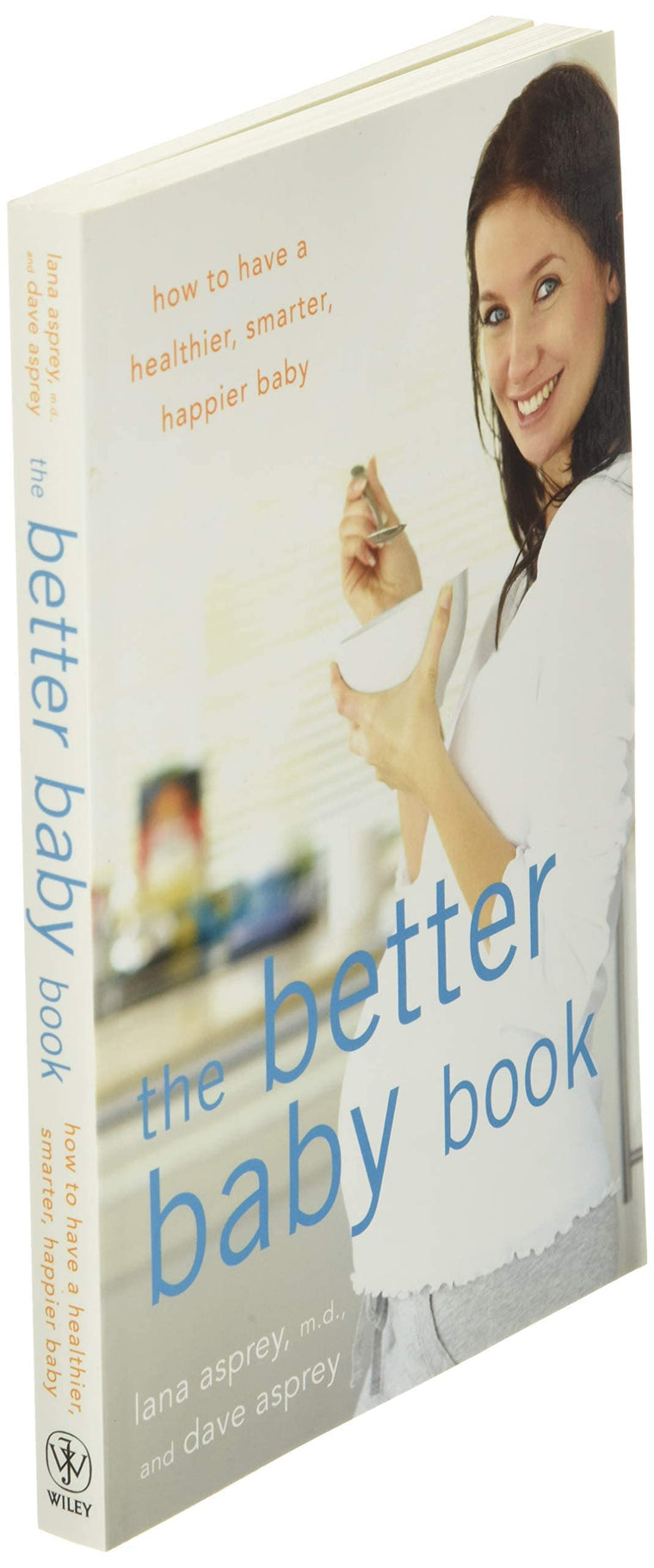 The Better Baby Book: How to Have a Healthier, Smarter, Happ