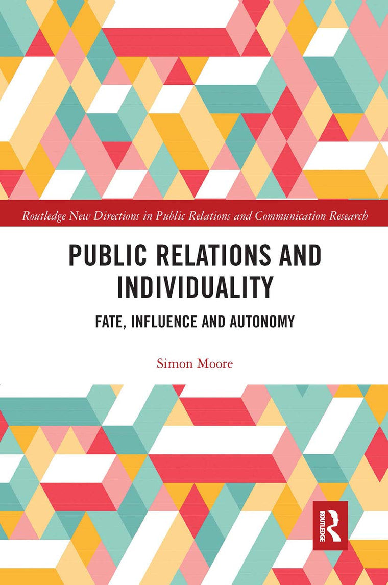 Public Relations and Individuality: Fate, Influence and Autonomy (Routledge New Directions in PR & Communication Research)