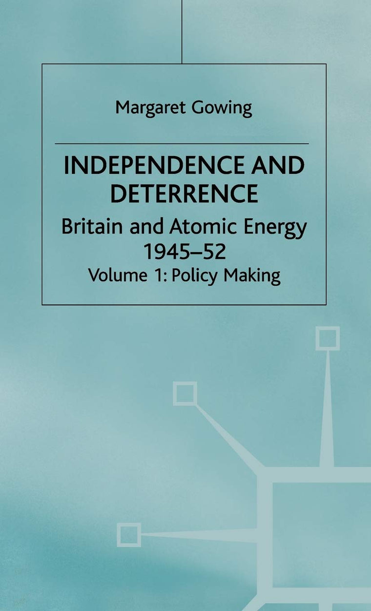 Independence and Deterrence: Volume 1: Policy Making (Britain and Atomic Energy, 1945-1952)