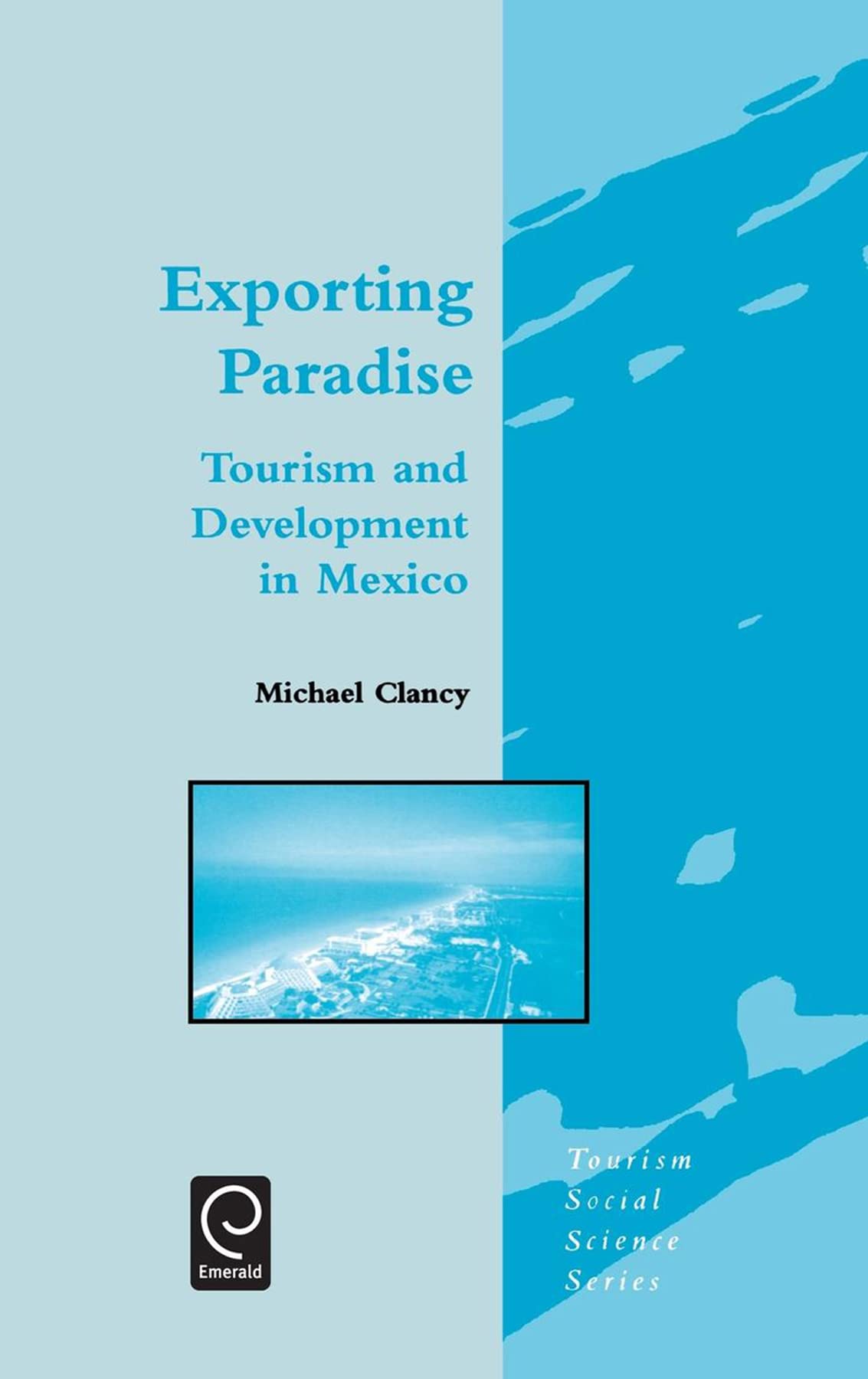 Exporting Paradise: Tourism and Development in Mexico (Tourism Social Science Series, 6)