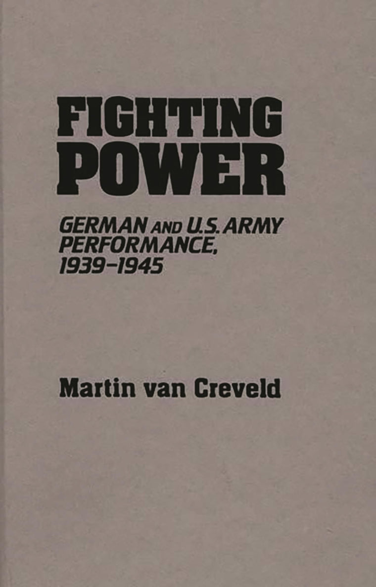 Fighting Power: German and U.S. Army Performance, 1939-1945 (Contributions in Military Studies)
