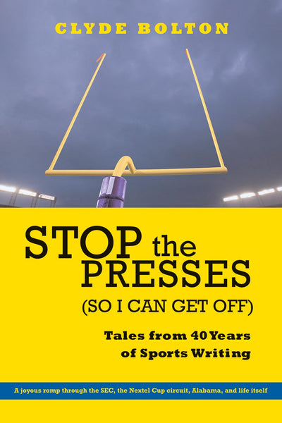Stop the Presses (So I Can Get Off): Tales from Forty Years of Sports Writing