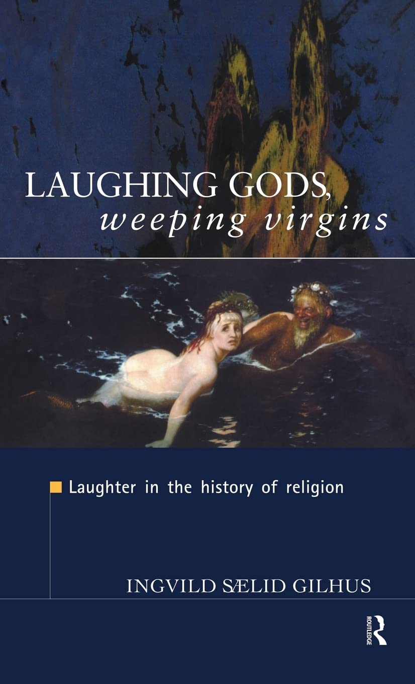 Laughing Gods, Weeping Virgins: Laughter in the History of Religion