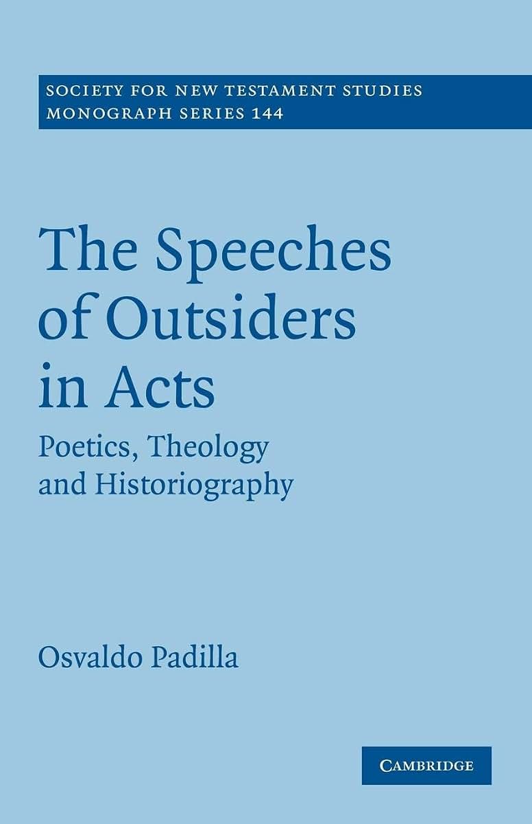The Speeches of Outsiders in Acts: Poetics, Theology and Historiography (Society for New Testament Studies Monograph Series, Series Number 144)