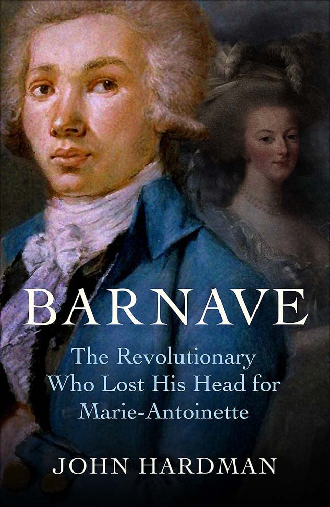Barnave: The Revolutionary who Lost his Head for Marie Antoinette