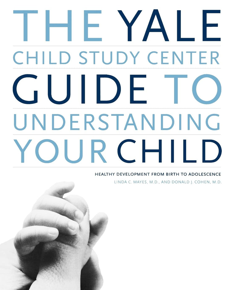 The Yale Child Study Center Guide to Understanding Your Child: Healthy Development from Birth to Adolescence