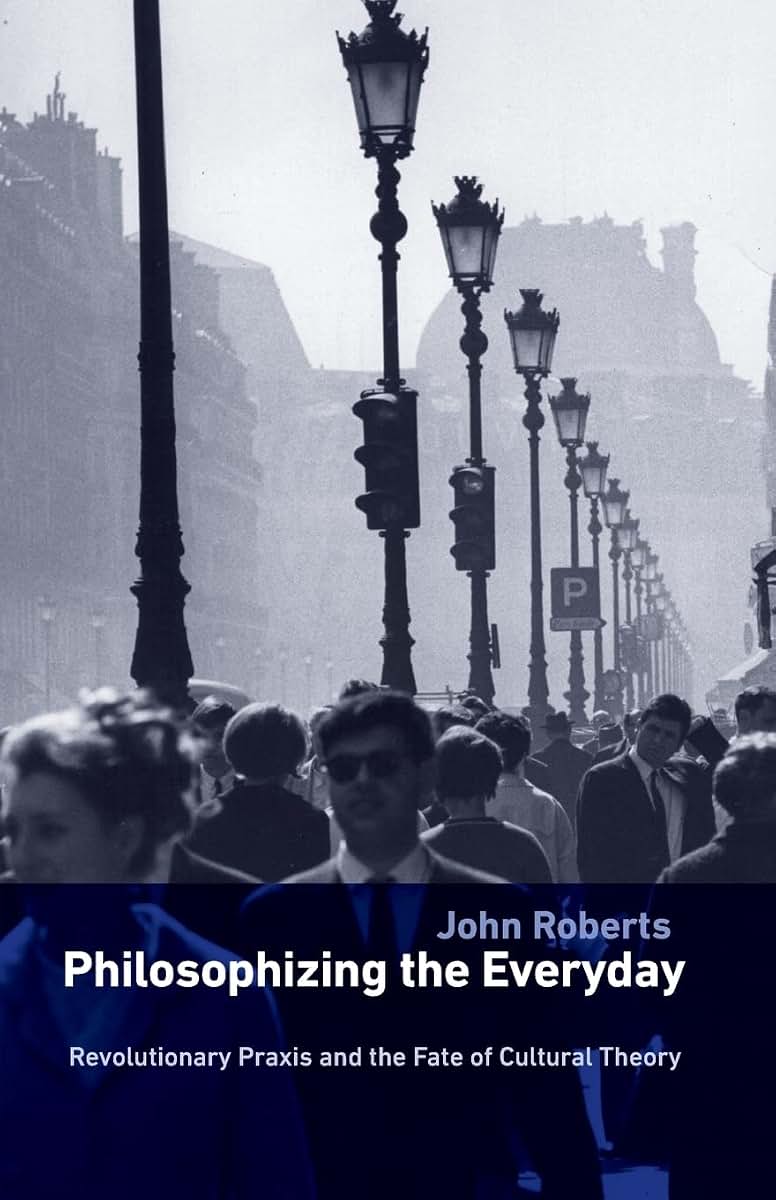 Philosophizing the Everyday: Revolutionary Praxis and the Fate of Cultural Theory (Marxism and Culture)