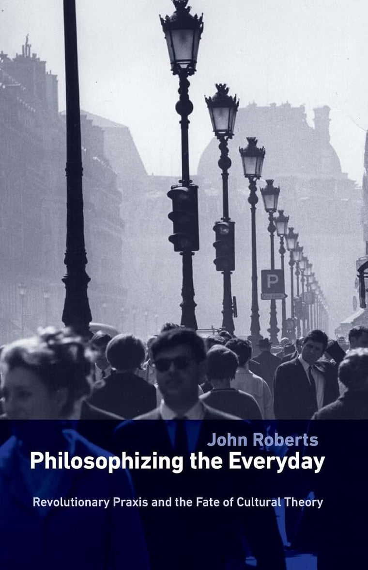 Philosophizing the Everyday: Revolutionary Praxis and the Fate of Cultural Theory (Marxism and Culture)