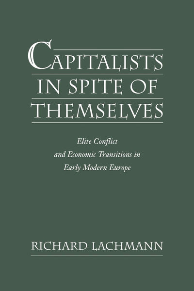 Capitalists in Spite of Themselves: Elite Conflict and European Transitions in Early Modern Europe (Elite Conflict and Economic Transitions in Early Modern Euro)