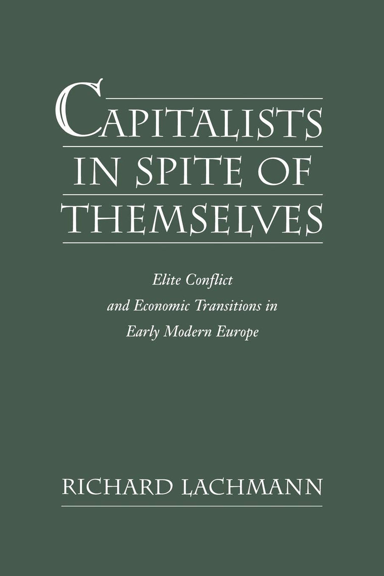 Capitalists in Spite of Themselves: Elite Conflict and European Transitions in Early Modern Europe (Elite Conflict and Economic Transitions in Early Modern Euro)