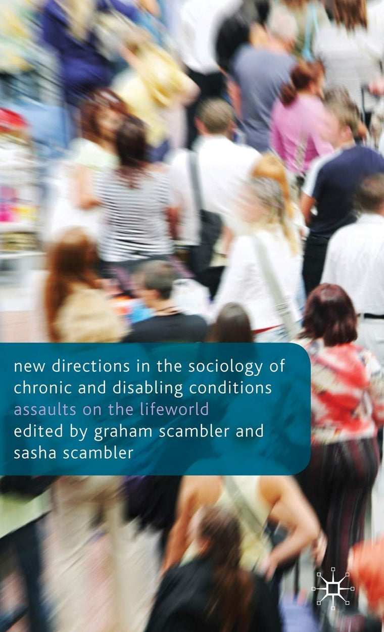New Directions in the Sociology of Chronic and Disabling Conditions: Assaults on the Lifeworld