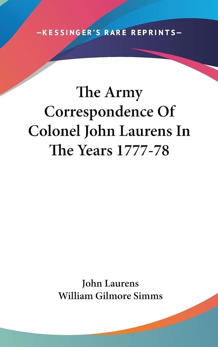 The Army Correspondence Of Colonel John Laurens In The Years 1777-78