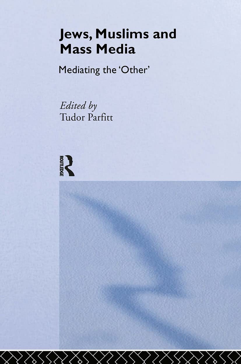 Jews, Muslims and Mass Media: Mediating the 'Other' (Routledge Jewish Studies Series)