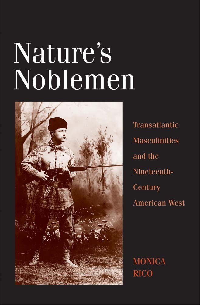 Nature's Noblemen: Transatlantic Masculinities and the Nineteenth-Century American West (The Lamar Series in Western History)