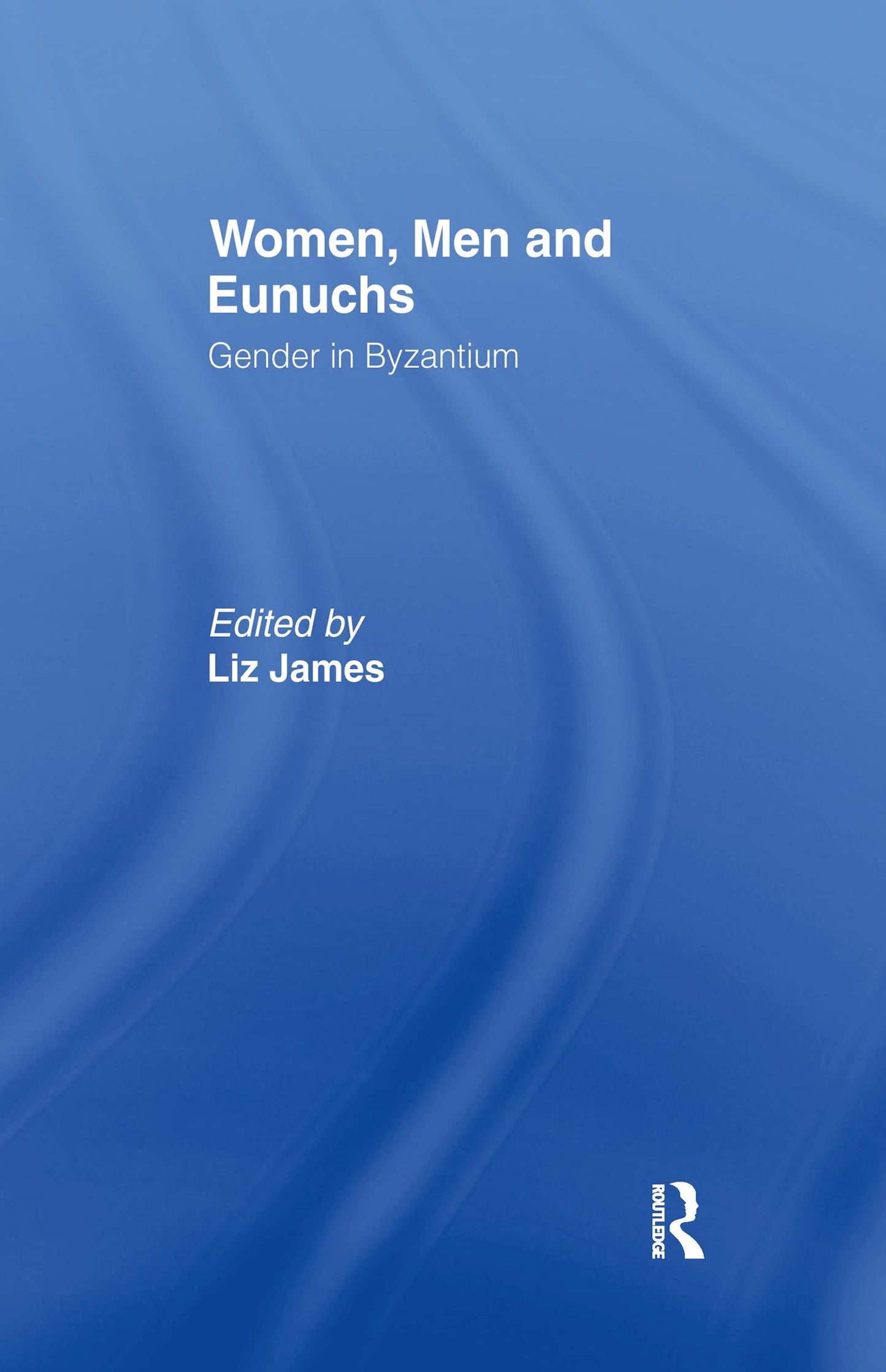 Women, Men and Eunuchs: Gender in Byzantium