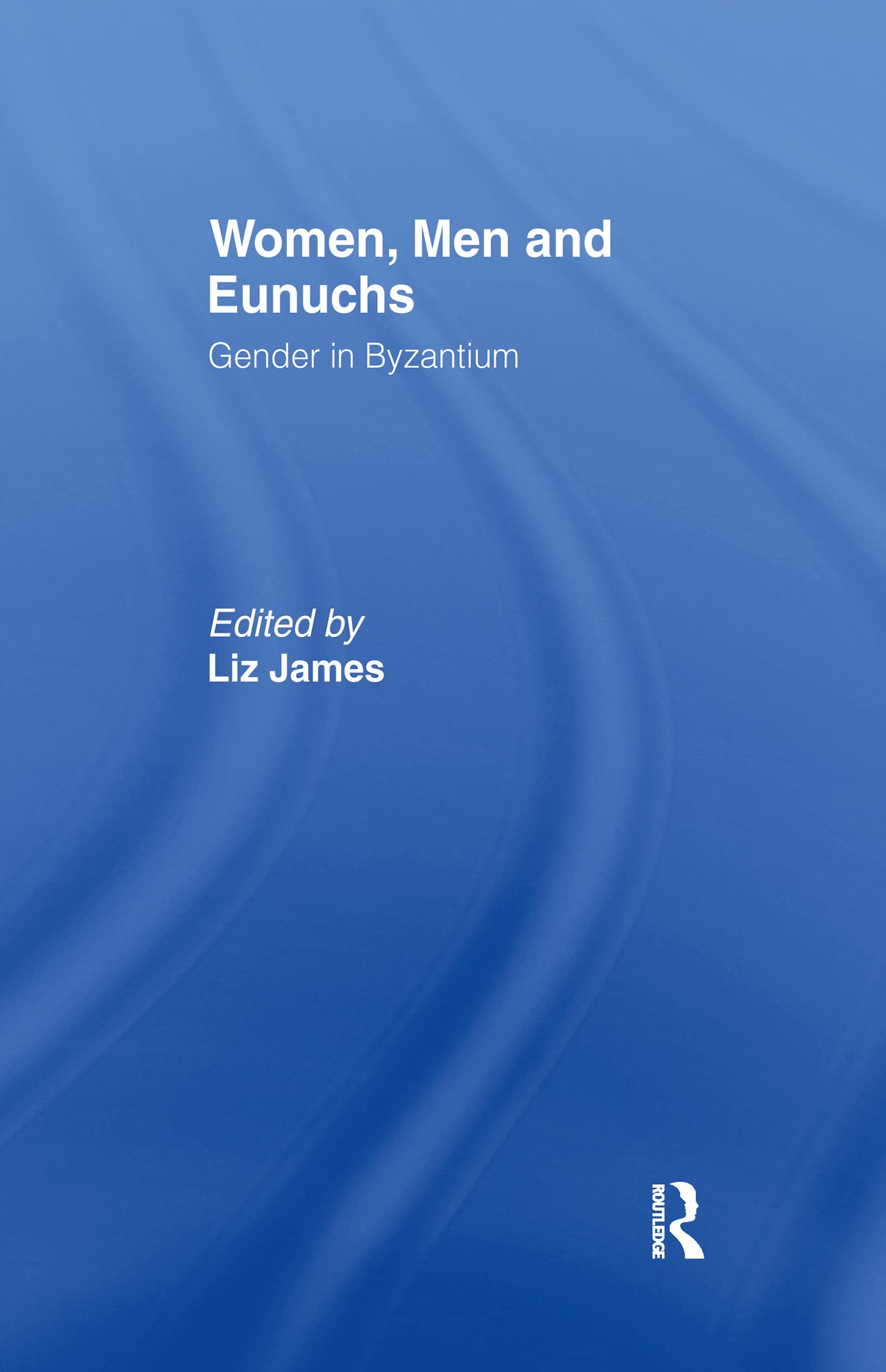 Women, Men and Eunuchs: Gender in Byzantium