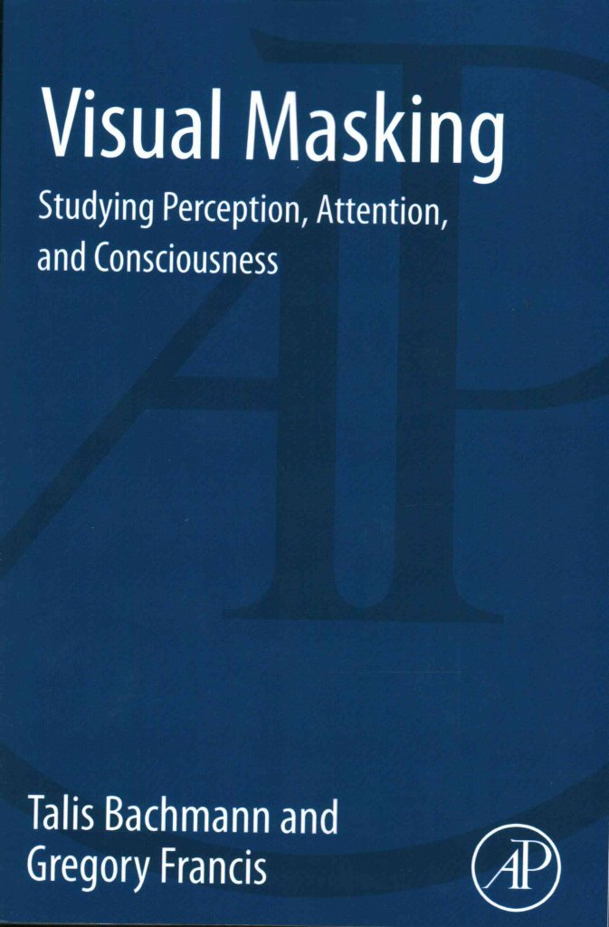 Visual Masking: Studying Perception, Attention, and Consciousness