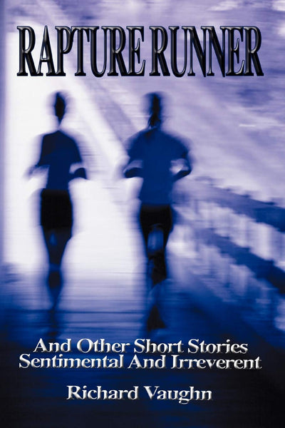 RAPTURE RUNNER: And Other Short Stories Sentimental And Irreverent