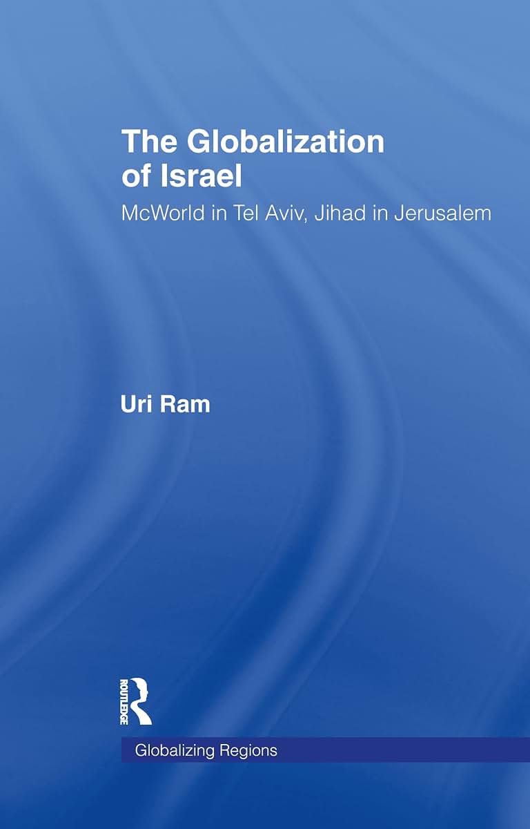 The Globalization of Israel: McWorld in Tel Aviv, Jihad in Jerusalem (Global Realities)