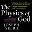The Physics of God: Unifying Quantum Physics, Consciousness, M-Theory, Heaven, Neuroscience and Transcendence