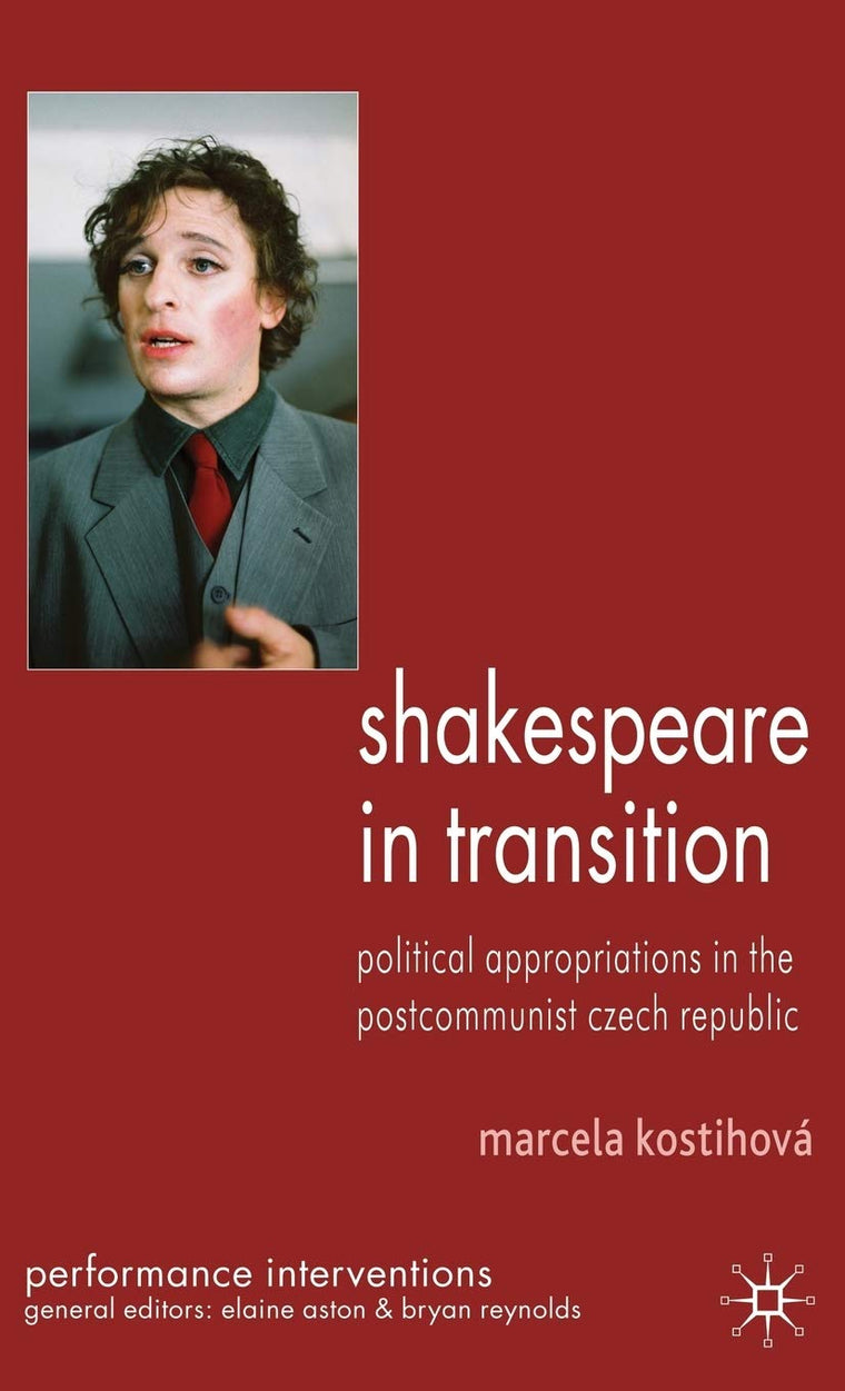 Shakespeare in Transition: Political Appropriations in the Postcommunist Czech Republic (Performance Interventions)