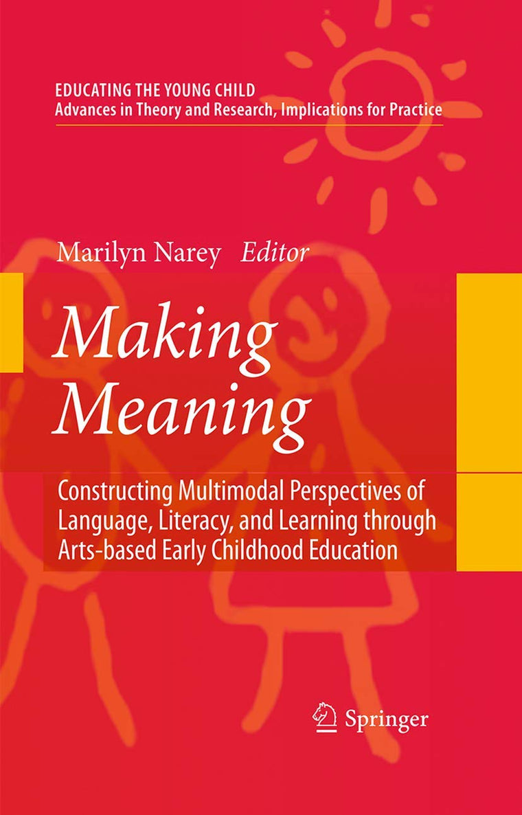 Making Meaning: Constructing Multimodal Perspectives of Language, Literacy, and Learning through Arts-based Early Childhood Education (Educating the Young Child, 2)