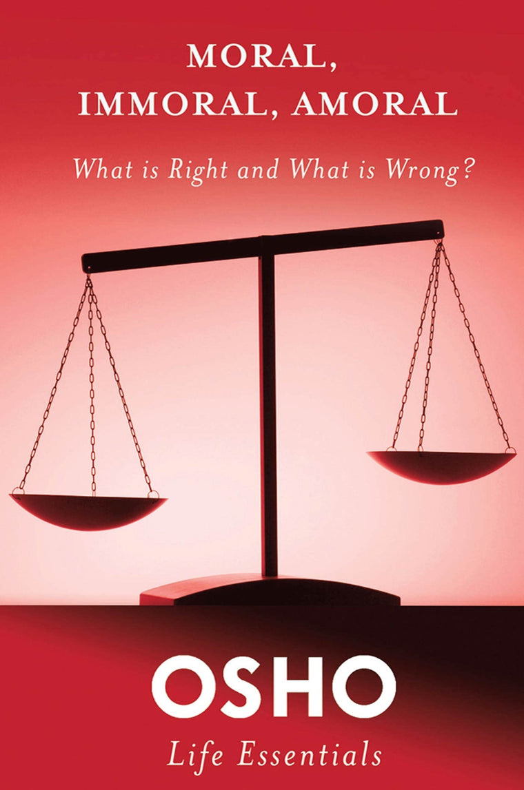 Moral, Immoral, Amoral: What Is Right and What Is Wrong? (Osho Life Essentials)