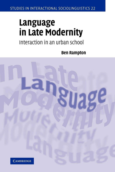 Language in Late Modernity: Interaction in an Urban School (Studies in Interactional Sociolinguistics, Series Number 22)