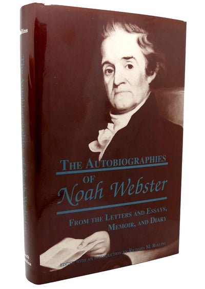 The Autobiographies of Noah Webster: From the Letters and Essays, Memoir and Diary