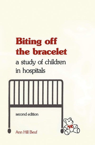 Biting off the Bracelet: A Study of Children in Hospitals (Anniversary Collection)
