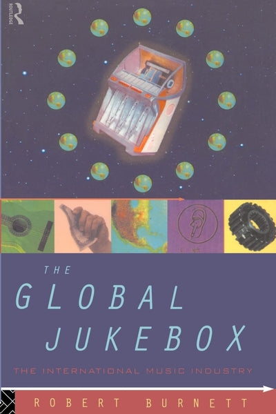 The Global Jukebox: The International Music Industry (Communication and Society)