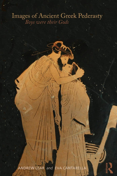 Images of Ancient Greek Pederasty: Boys Were Their Gods (Classical Studies)