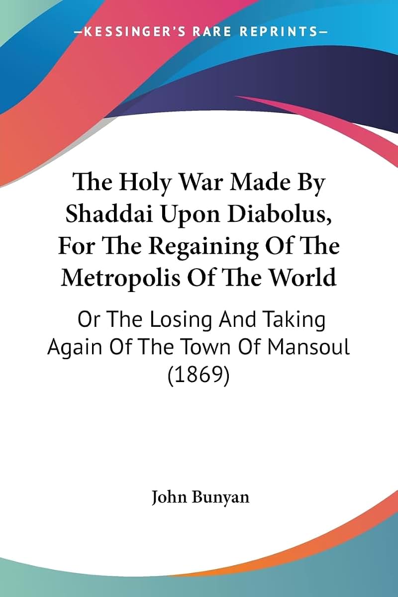 The Holy War Made By Shaddai Upon Diabolus, For The Regaining Of The Metropolis Of The World: Or The Losing And Taking Again Of The Town Of Mansoul (1869)