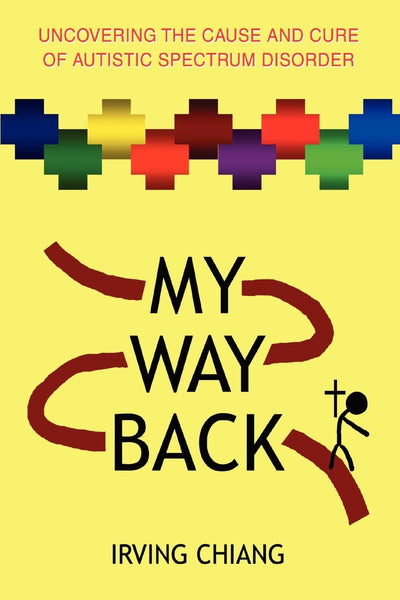 MY WAY BACK: Uncovering the Cause and Cure of Autistic Spectrum Disorder