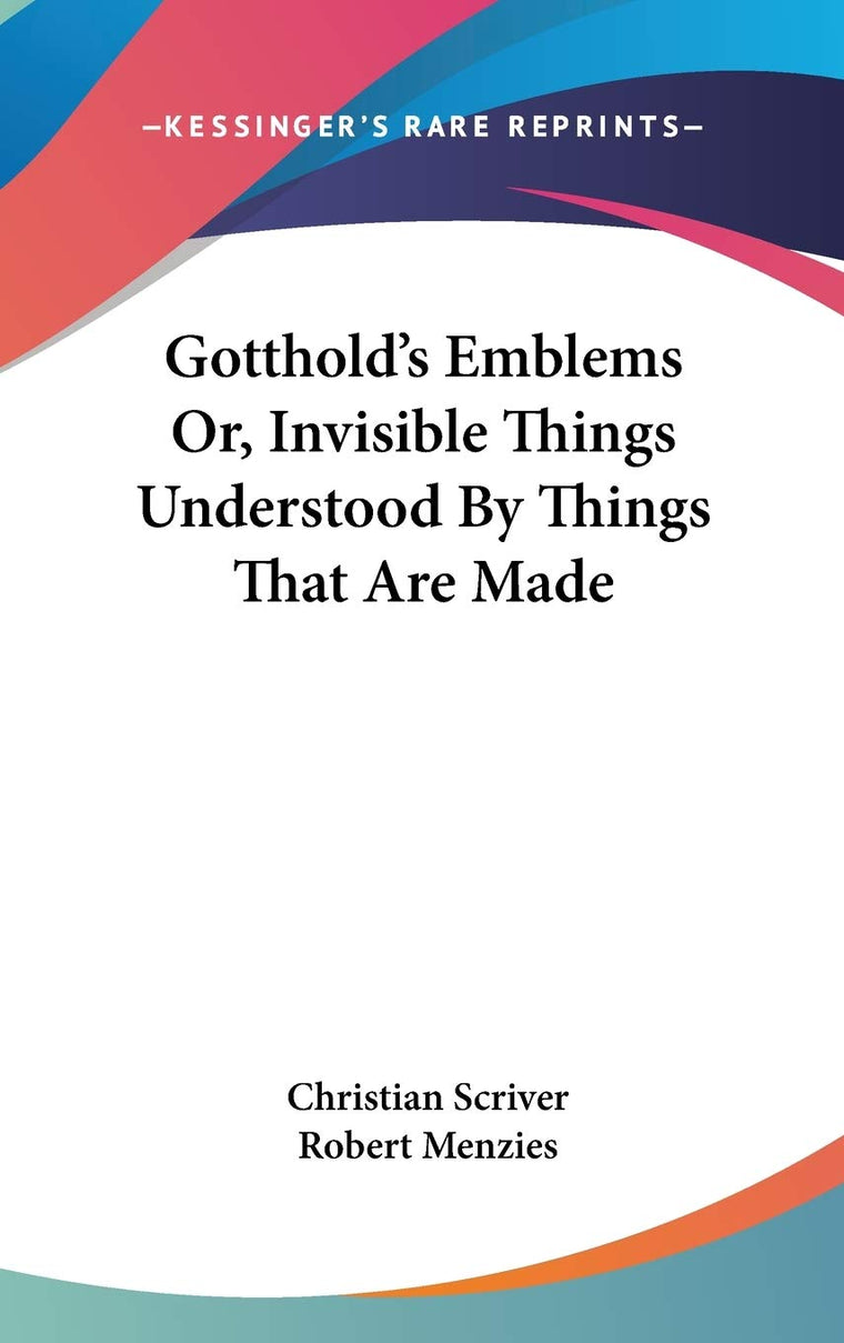 Gotthold's Emblems Or, Invisible Things Understood By Things That Are Made
