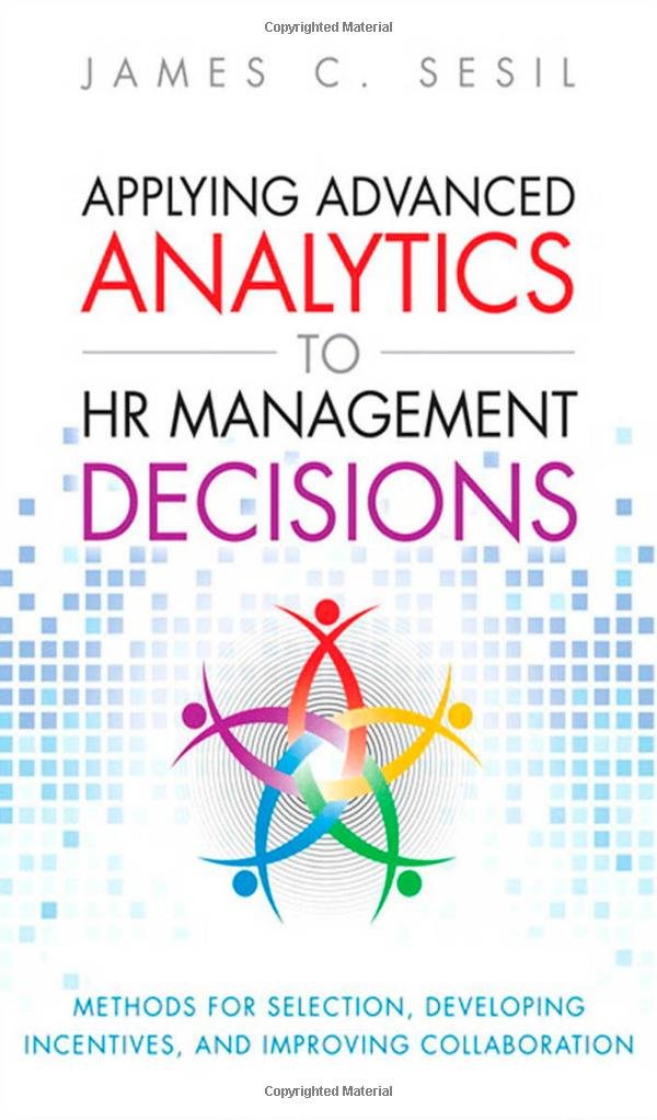 Applying Advanced Analytics to HR Management Decisions: Methods for Selection, Developing Incentives, and Improving Collaboration