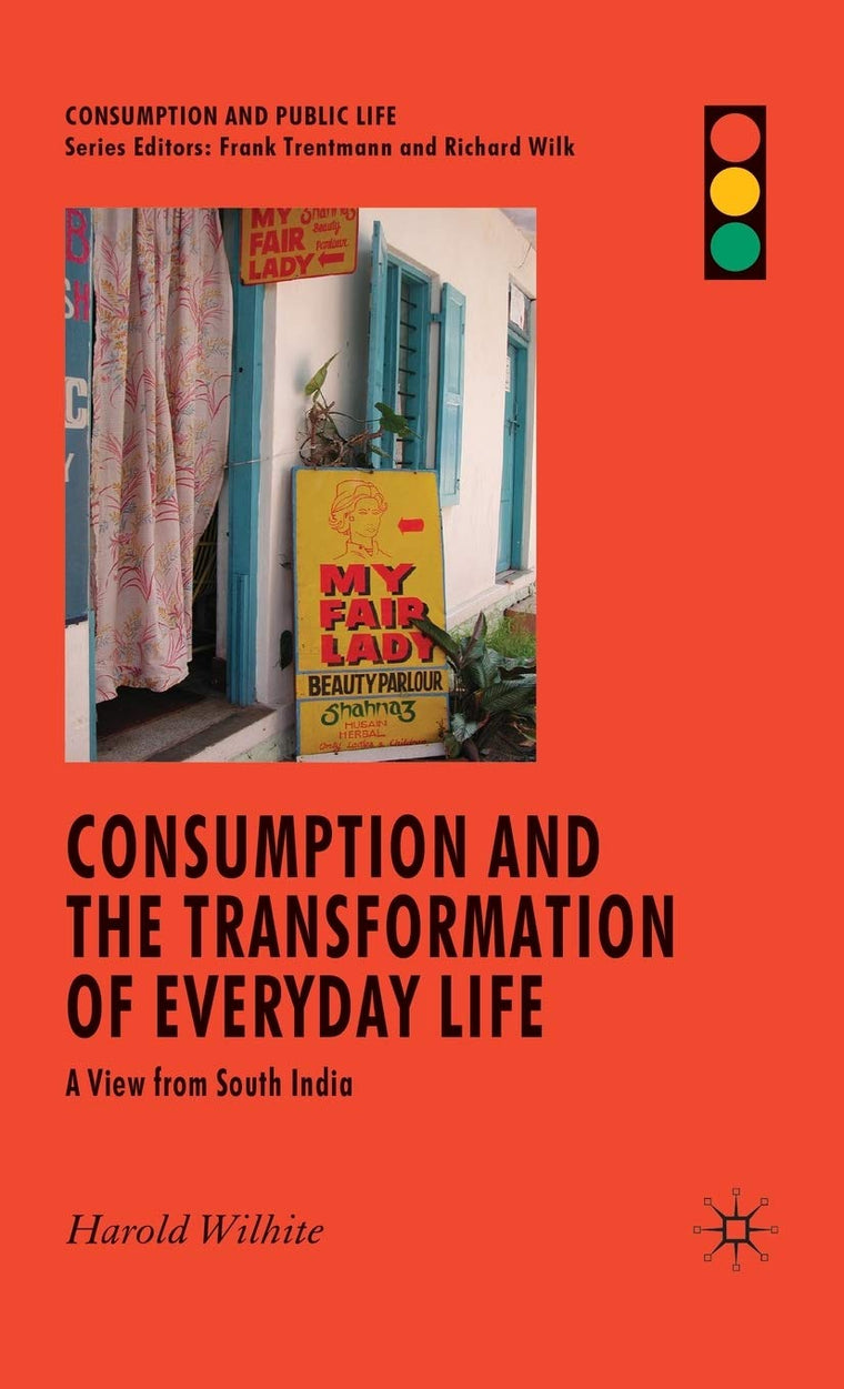 Consumption and the Transformation of Everyday Life: A View from South India (Consumption and Public Life)