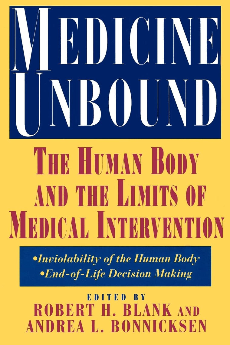 Medicine Unbound: The Human Body and the Limits of Medical Intervention: Emerging Issues in Biomedical Policy (Emerging Issues in Biomed. Policy, 3)