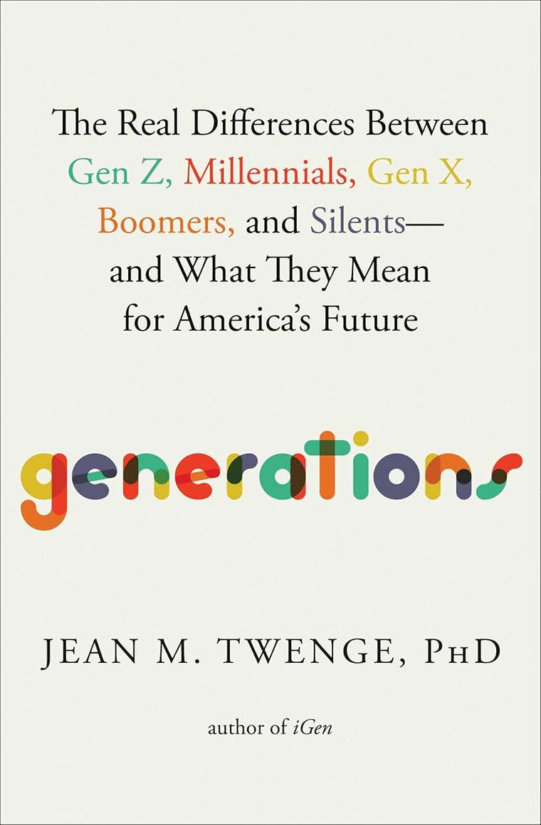 Generations: The Real Differences Between Gen Z, Millennials, Gen X, Boomers, and Silents-and What They Mean for America's Future