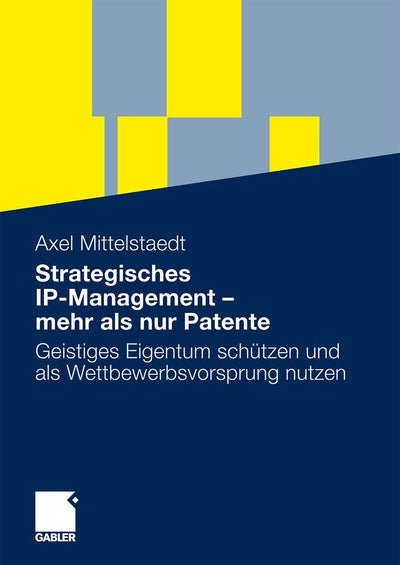 Strategisches IP-Management - mehr als nur Patente: Geistiges Eigentum schtzen und als Wettbewerbsvorsprung nutzen (German Edition)