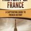 History of France: A Captivating Guide to French History (European Countries)