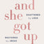 And She Got Up: Shattered by Loss, Restored by Jesus