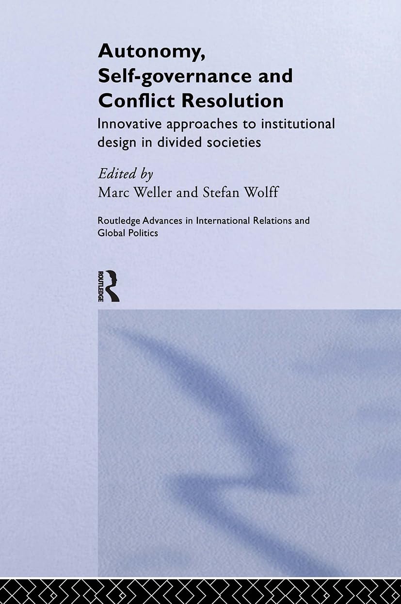 Autonomy, Self Governance and Conflict Resolution: Innovative approaches to Institutional Design in Divided Societies