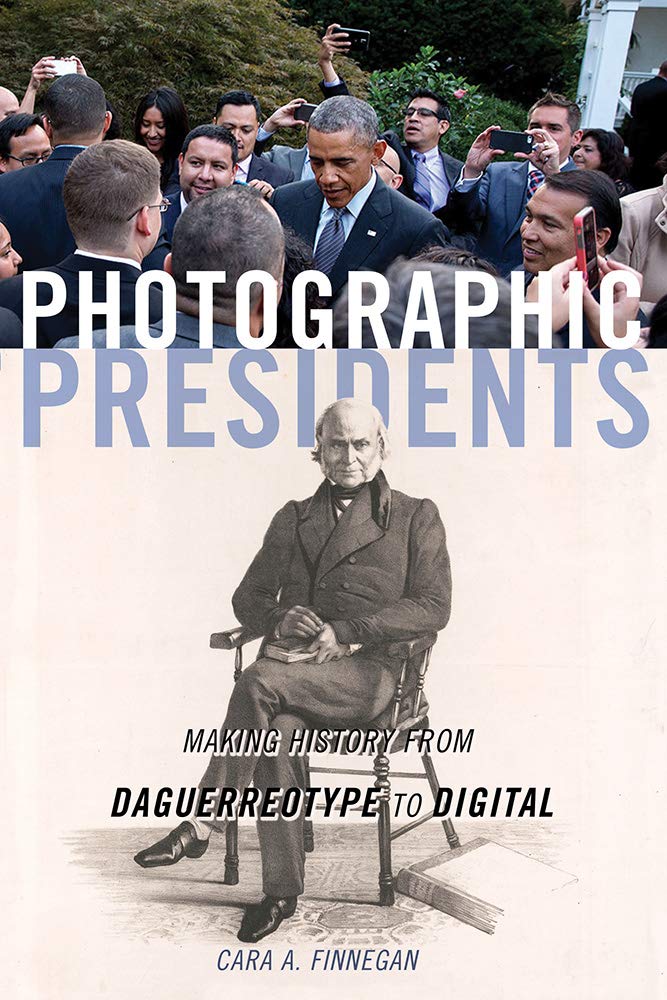 Photographic Presidents: Making History from Daguerreotype to Digital (Volume 1)
